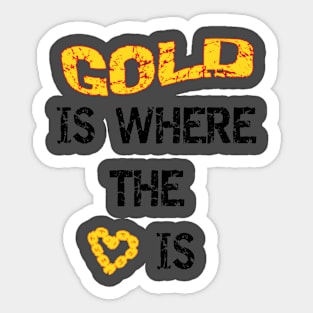 Gold Is Where The Heart Is Sticker